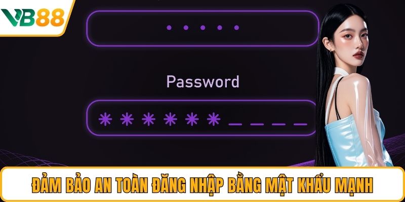 Đảm bảo an toàn đăng nhập bằng mật khẩu mạnh Đảm bảo an toàn đăng nhập bằng mật khẩu mạnh