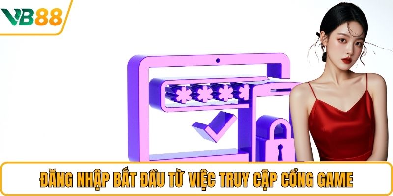 Đăng nhập bắt đầu từ việc truy cập cổng game Đăng nhập bắt đầu từ việc truy cập cổng game