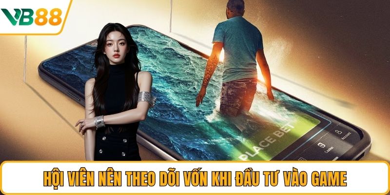 Hội viên nên theo dõi vốn khi đầu tư vào game Hội viên nên theo dõi vốn khi đầu tư vào game