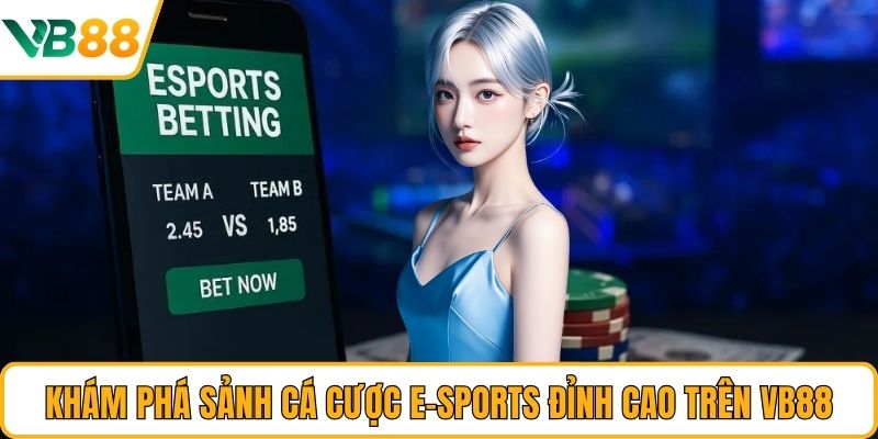 Khám phá sảnh cá cược E-Sports đỉnh cao trên VB88 Khám phá sảnh cá cược E-Sports đỉnh cao trên VB88