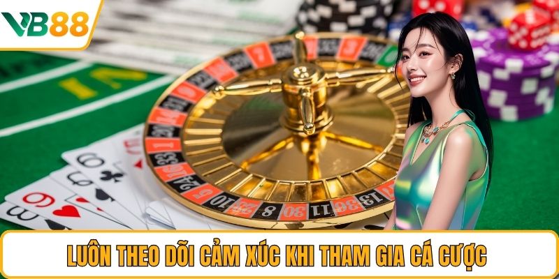 Luôn theo dõi cảm xúc khi tham gia cá cược Luôn theo dõi cảm xúc khi tham gia cá cược