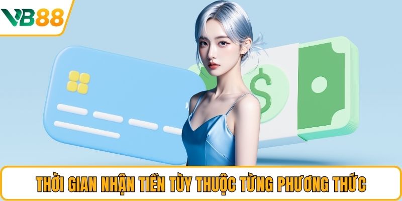 Thời gian nhận tiền tùy thuộc từng phương thức Thời gian nhận tiền tùy thuộc từng phương thức