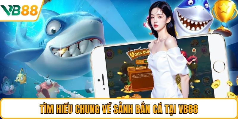 Tìm hiểu chung về sảnh bắn cá tại VB88 Tìm hiểu chung về sảnh bắn cá tại VB88