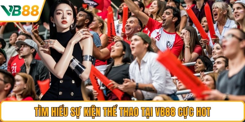 Tìm hiểu sự kiện thể thao tại VB88 cực hot Tìm hiểu sự kiện thể thao tại VB88 cực hot