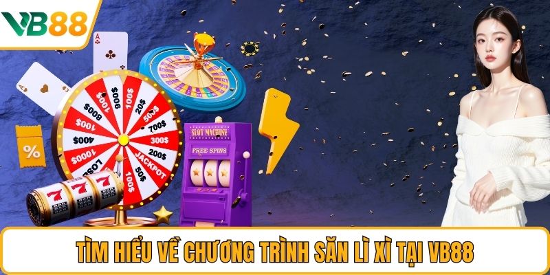 Tìm hiểu về chương trình săn lì xì tại VB88 Tìm hiểu về chương trình săn lì xì tại VB88